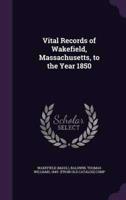 Vital Records of Wakefield, Massachusetts, to the Year 1850