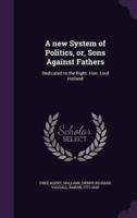 A New System of Politics, or, Sons Against Fathers