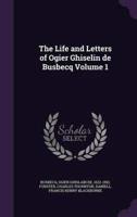 The Life and Letters of Ogier Ghiselin De Busbecq Volume 1