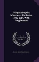 Virginia Baptist Ministers. 5th Series, 1902-1914, With Supplement