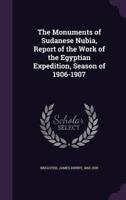 The Monuments of Sudanese Nubia, Report of the Work of the Egyptian Expedition, Season of 1906-1907