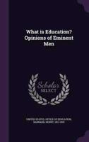 What Is Education? Opinions of Eminent Men