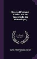 Selected Poems of Walther Von Der Vogelweide, the Minnesinger;
