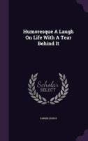 Humoresque A Laugh On Life With A Tear Behind It
