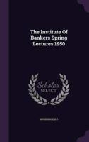 The Institute Of Bankers Spring Lectures 1950