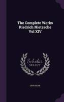 The Complete Works Riedrich Nietzsche Vol XIV