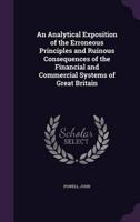 An Analytical Exposition of the Erroneous Principles and Ruinous Consequences of the Financial and Commercial Systems of Great Britain