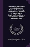 Sketches in the History of the Underground Railroad, Comprising Many Thrilling Incidents of the Escape of Fugitives From Slavery, and the Perils of Those Who Aided Them