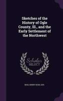 Sketches of the History of Ogle County, Ill., and the Early Settlement of the Northwest