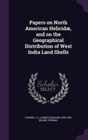 Papers on North American Helicidæ, and on the Geographical Distribution of West India Land Shells