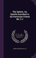 The Spleen. An Epistle Inscribed to His Particular Friend Mr. C.J