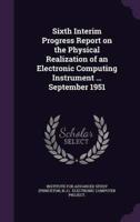 Sixth Interim Progress Report on the Physical Realization of an Electronic Computing Instrument ... September 1951