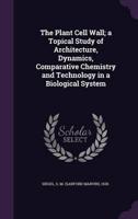 The Plant Cell Wall; a Topical Study of Architecture, Dynamics, Comparative Chemistry and Technology in a Biological System