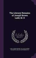 The Literary Remains of Joseph Brown Ladd, M. D