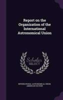 Report on the Organization of the International Astronomical Union