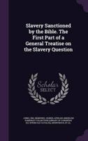 Slavery Sanctioned by the Bible. The First Part of a General Treatise on the Slavery Question