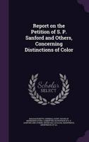 Report on the Petition of S. P. Sanford and Others, Concerning Distinctions of Color