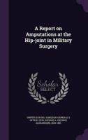 A Report on Amputations at the Hip-Joint in Military Surgery