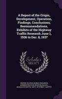 A Report of the Origin, Development, Operation, Findings, Conclusions, Recommendations, Exhibits of the Highway Traffic Research June 1, 1936 to Dec. 8, 1937