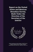 Report on the United States and Mexican Boundary Survey, Made Under the Direction of the Secretary of the Interior