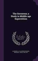 The Sorceress; a Study in Middle Age Superstition