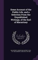 Some Account of the Public Life, and a Selection From the Unpublished Writings, of the Earl of Macartney