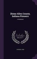 [Some Allen County, Indiana Pioneers
