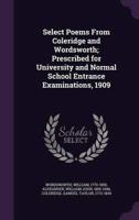 Select Poems From Coleridge and Wordsworth; Prescribed for University and Normal School Entrance Examinations, 1909