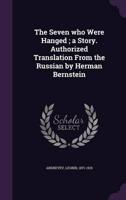 The Seven Who Were Hanged; a Story. Authorized Translation From the Russian by Herman Bernstein