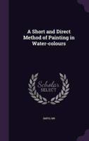 A Short and Direct Method of Painting in Water-Colours
