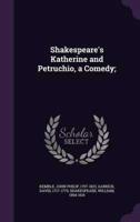 Shakespeare's Katherine and Petruchio, a Comedy;