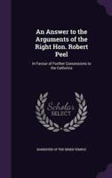 An Answer to the Arguments of the Right Hon. Robert Peel