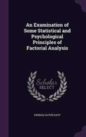 An Examination of Some Statistical and Psychological Principles of Factorial Analysis
