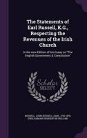 The Statements of Earl Russell, K.G., Respecting the Revenues of the Irish Church