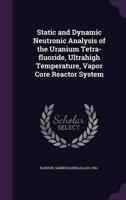 Static and Dynamic Neutronic Analysis of the Uranium Tetra-Fluoride, Ultrahigh Temperature, Vapor Core Reactor System