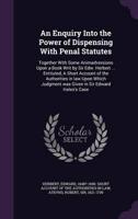 An Enquiry Into the Power of Dispensing With Penal Statutes