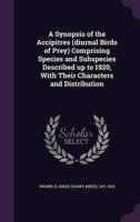 A Synopsis of the Accipitres (Diurnal Birds of Prey) Comprising Species and Subspecies Described Up to 1920, With Their Characters and Distribution