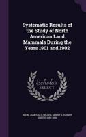 Systematic Results of the Study of North American Land Mammals During the Years 1901 and 1902