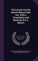 Titi Lucreti Cari De Rerum Natura Libri Sex. With a Translation and Notes by H.A.J. Munro