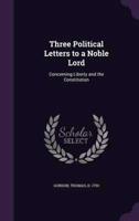 Three Political Letters to a Noble Lord