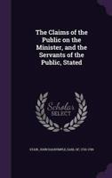 The Claims of the Public on the Minister, and the Servants of the Public, Stated