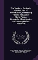 The Works of Benjamin Disraeli, Earl of Beaconsfield, Embracing Novels, Romances, Plays, Poems, Biography, Short Stories and Great Speeches Volume 5