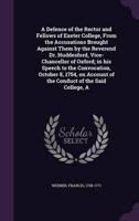 A Defence of the Rector and Fellows of Exeter College, From the Accusations Brought Against Them by the Reverend Dr. Huddesford, Vice-Chancellor of Oxford; in His Speech to the Convocation, October 8, 1754, on Account of the Conduct of the Said College, A