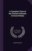 A Compleat View of the Present Politicks of Great-Britain