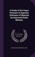 A Study of the Vapor Pressure of Aqueous Solutions of Mannite by Improved Static Method.
