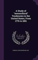 A Study of "Monarchical" Tendencies in the United States, From 1776 to 1801