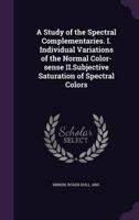 A Study of the Spectral Complementaries. I. Individual Variations of the Normal Color-Sense II.Subjective Saturation of Spectral Colors