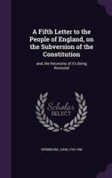 A Fifth Letter to the People of England, on the Subversion of the Constitution