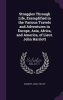 Struggles Through Life, Exemplified in the Various Travels and Adventures in Europe, Asia, Africa, and America, of Lieut. John Harriott