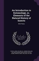 An Introduction to Entomology, or, Elements of the Natural History of Insects